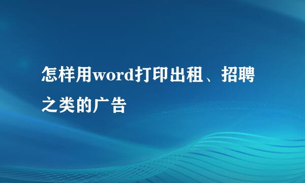 怎样用word打印出租、招聘之类的广告