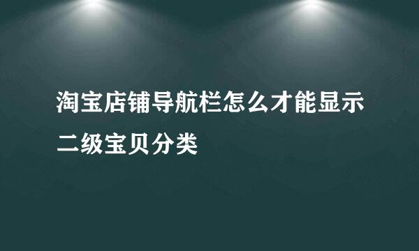 淘宝店铺导航栏怎么才能显示二级宝贝分类