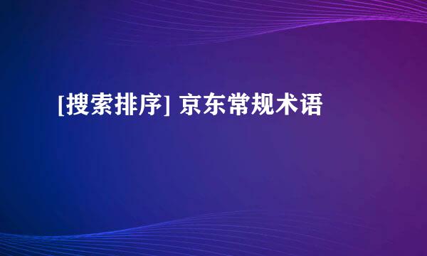 [搜索排序] 京东常规术语