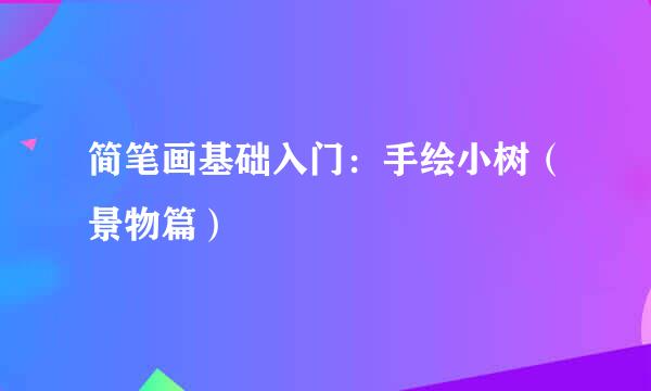 简笔画基础入门：手绘小树（景物篇）