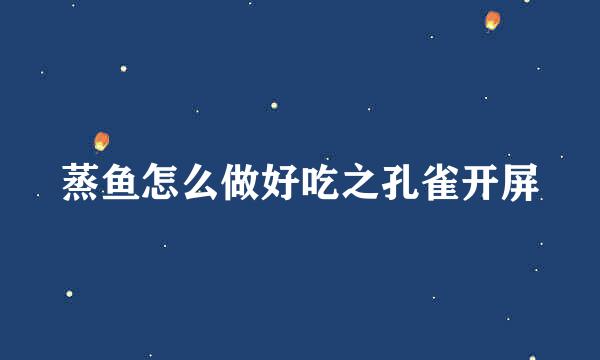 蒸鱼怎么做好吃之孔雀开屏