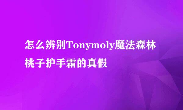 怎么辨别Tonymoly魔法森林桃子护手霜的真假
