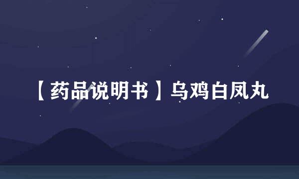 【药品说明书】乌鸡白凤丸