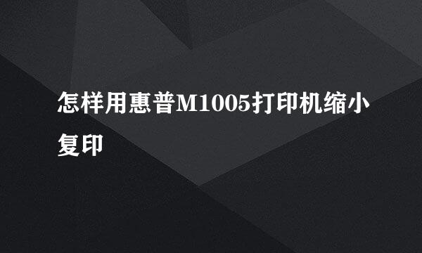 怎样用惠普M1005打印机缩小复印