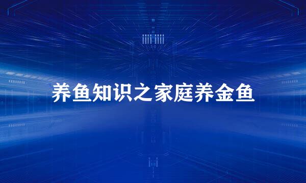 养鱼知识之家庭养金鱼