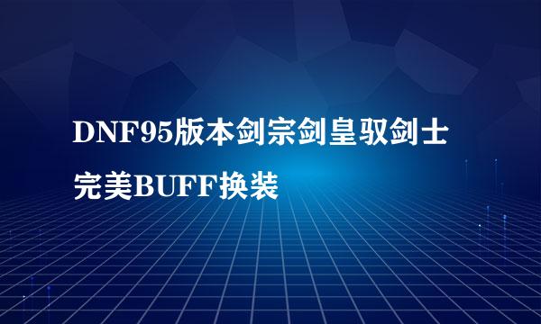 DNF95版本剑宗剑皇驭剑士完美BUFF换装