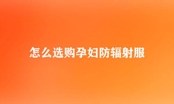怎么选购孕妇防辐射服