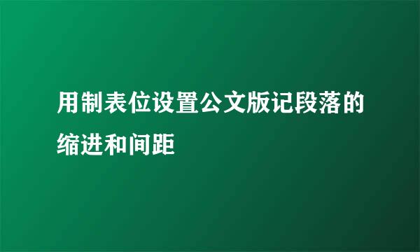 用制表位设置公文版记段落的缩进和间距