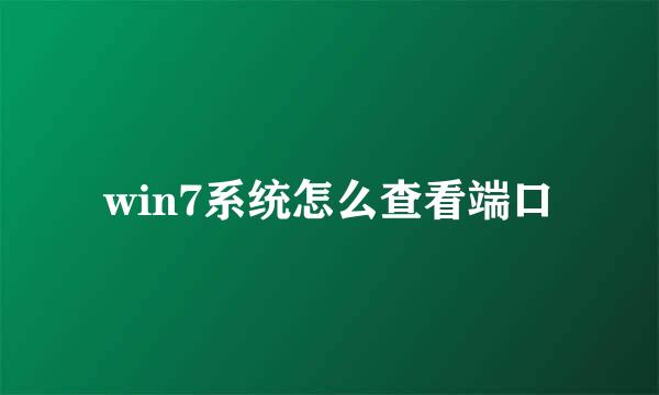 win7系统怎么查看端口