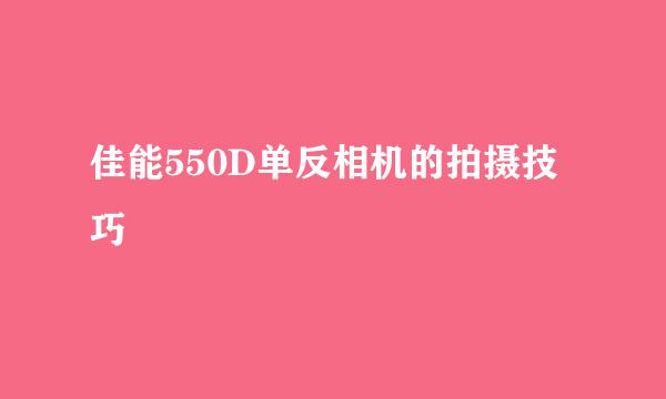 佳能550D单反相机的拍摄技巧