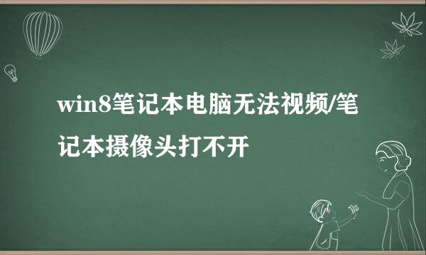 win8笔记本电脑无法视频/笔记本摄像头打不开