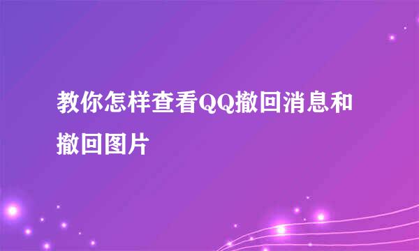教你怎样查看QQ撤回消息和撤回图片