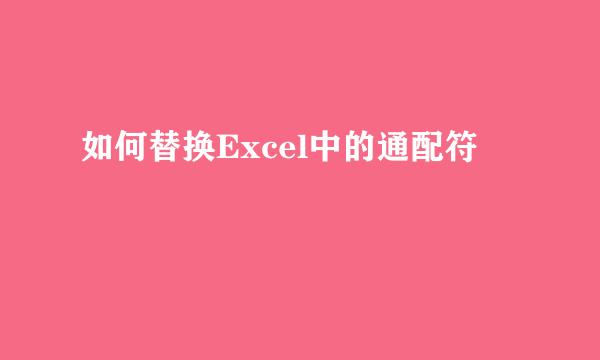 如何替换Excel中的通配符