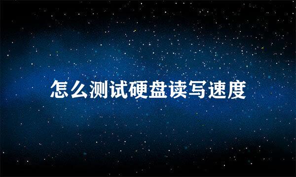 怎么测试硬盘读写速度