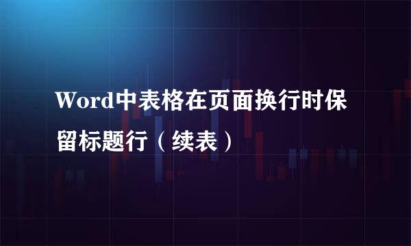 Word中表格在页面换行时保留标题行（续表）