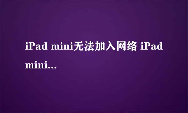 iPad mini无法加入网络 iPad mini 连不上无线网