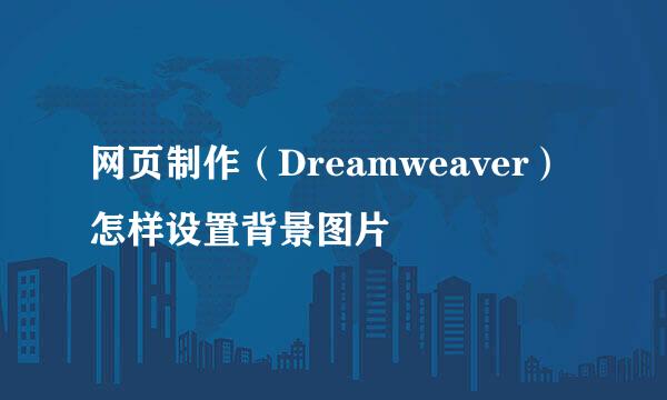 网页制作（Dreamweaver）怎样设置背景图片