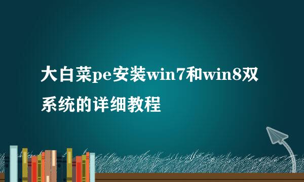 大白菜pe安装win7和win8双系统的详细教程