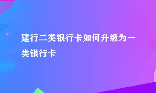 建行二类银行卡如何升级为一类银行卡