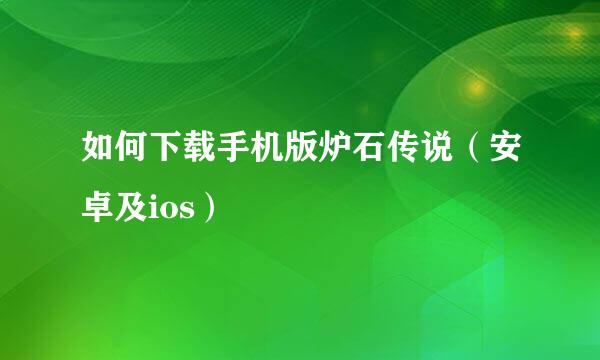 如何下载手机版炉石传说（安卓及ios）