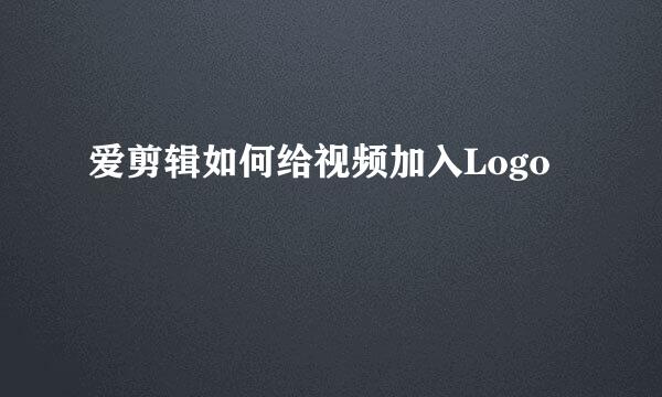 爱剪辑如何给视频加入Logo