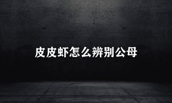皮皮虾怎么辨别公母