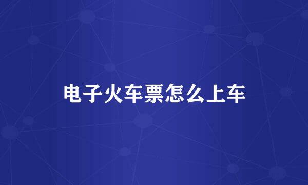 电子火车票怎么上车