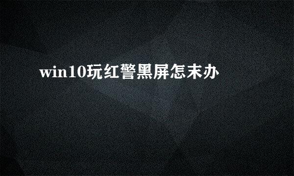 win10玩红警黑屏怎末办