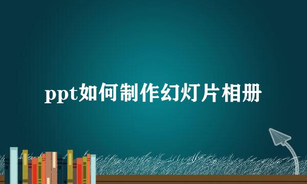 ppt如何制作幻灯片相册
