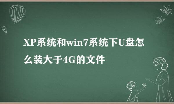 XP系统和win7系统下U盘怎么装大于4G的文件