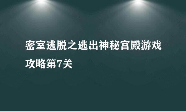 密室逃脱之逃出神秘宫殿游戏攻略第7关