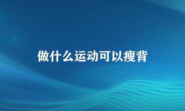做什么运动可以瘦背