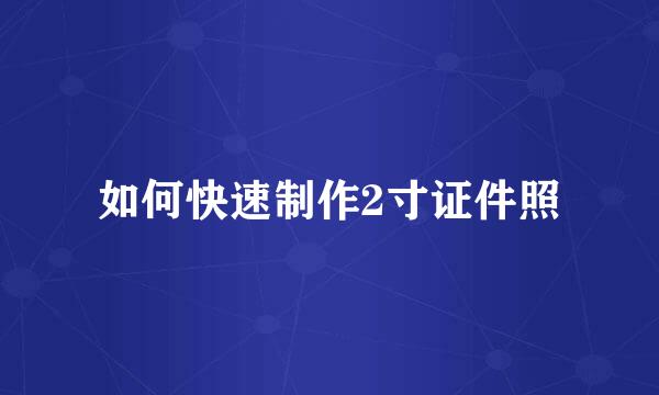 如何快速制作2寸证件照