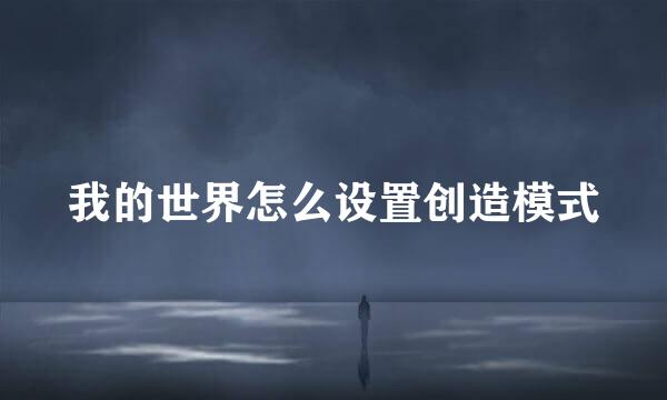 我的世界怎么设置创造模式