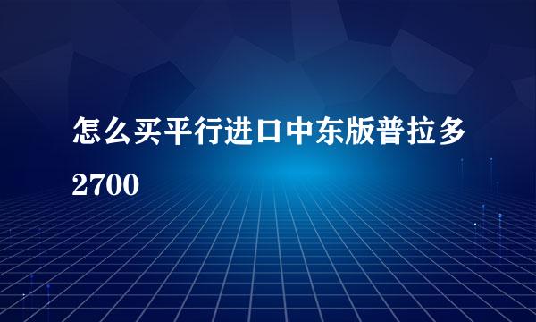 怎么买平行进口中东版普拉多2700