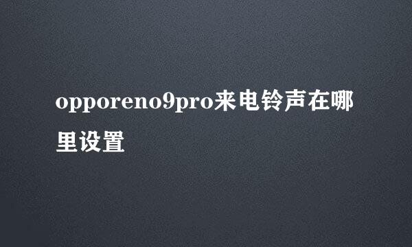 opporeno9pro来电铃声在哪里设置