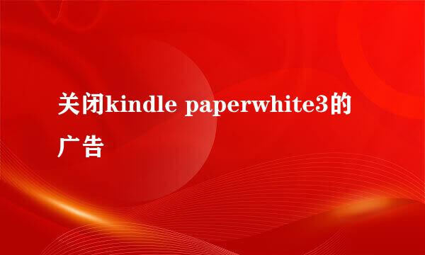关闭kindle paperwhite3的广告