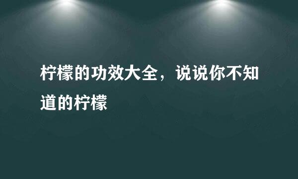 柠檬的功效大全，说说你不知道的柠檬
