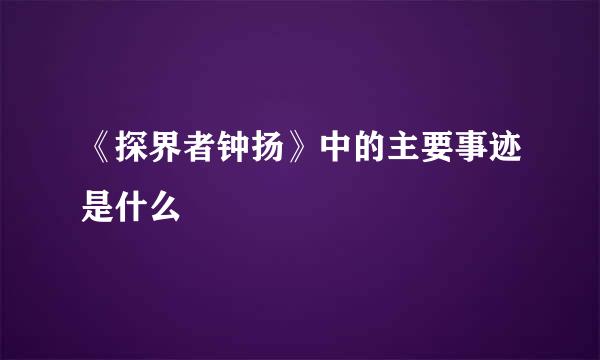 《探界者钟扬》中的主要事迹是什么