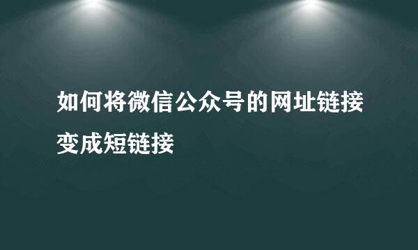 如何将微信公众号的网址链接变成短链接