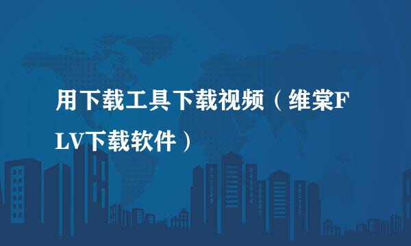 用下载工具下载视频（维棠FLV下载软件）
