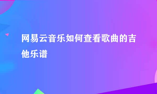 网易云音乐如何查看歌曲的吉他乐谱