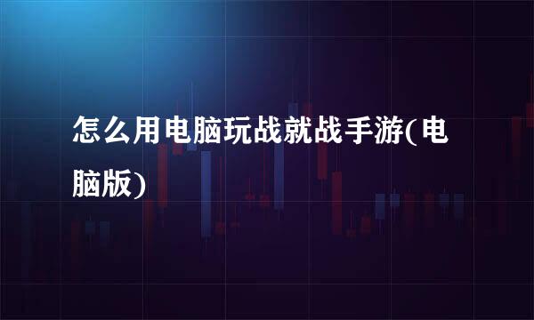 怎么用电脑玩战就战手游(电脑版)