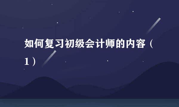 如何复习初级会计师的内容（1）