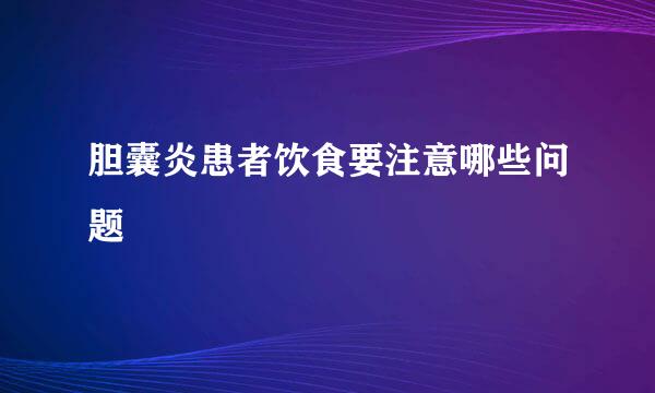 胆囊炎患者饮食要注意哪些问题
