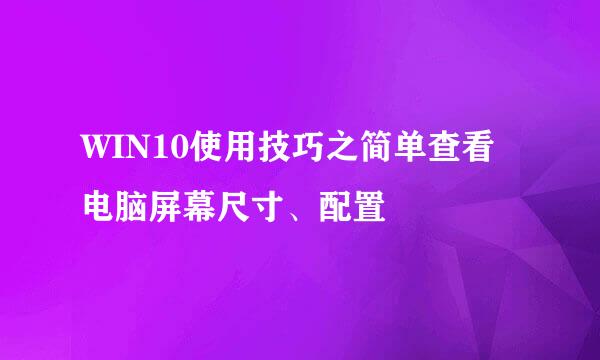 WIN10使用技巧之简单查看电脑屏幕尺寸、配置