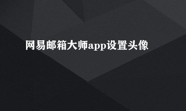 网易邮箱大师app设置头像
