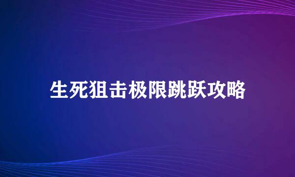 生死狙击极限跳跃攻略