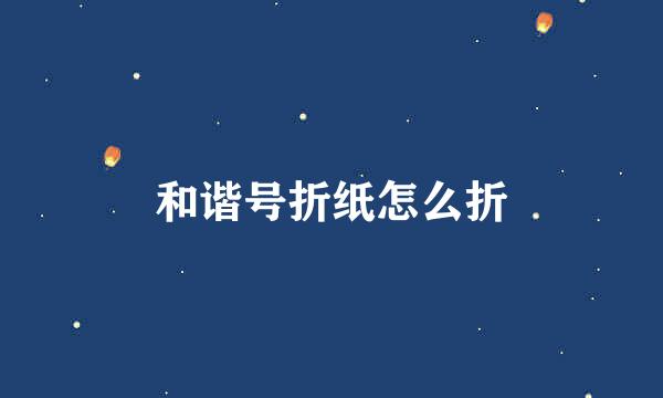 和谐号折纸怎么折