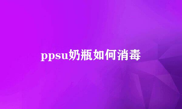 ppsu奶瓶如何消毒